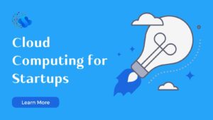 Cloud Computing for Startups: A Smart Launchpad for Growth